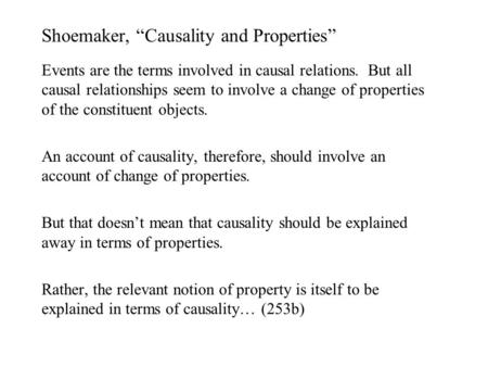 Shoemaker, “Causality and Properties” Events are the terms involved in causal relations. But all causal relationships seem to involve a change of properties.