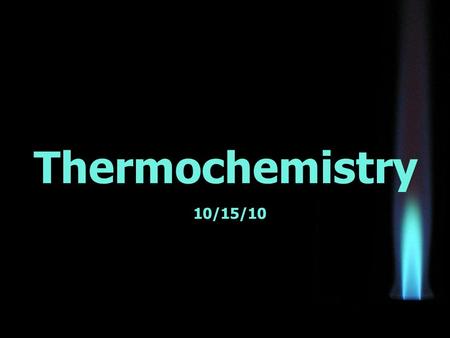 Thermochemistry 10/15/10. Part I: Thermochemistry Basics thermochemistry = the study of the transfers of energy as heat that accompany chemical reactions.