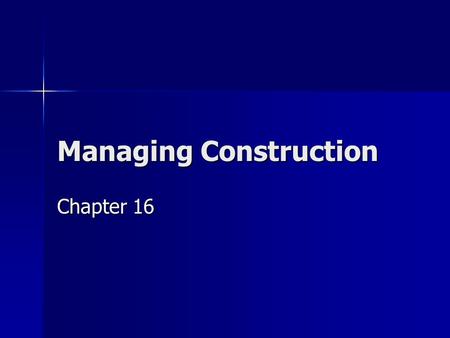 Managing Construction Chapter 16. Contractor Projects are overseen by a contractor who owns and operates a construction company. Projects are overseen.