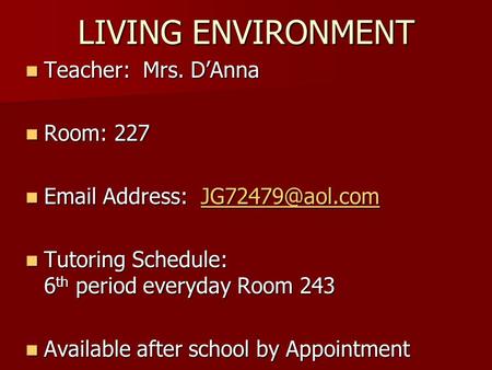 LIVING ENVIRONMENT Teacher: Mrs. D’Anna Teacher: Mrs. D’Anna Room: 227 Room: 227  Address:  Address: