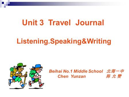 Unit 3 Travel Journal Listening.Speaking&Writing Beihai No.1 Middle School 北海一中 Chen Yunzan 陈 允 赞.
