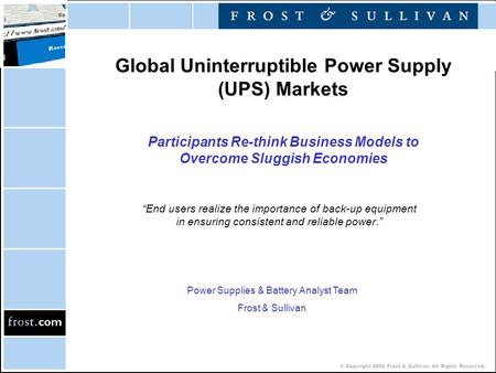 © Copyright 2002 Frost & Sullivan. All Rights Reserved. Global Uninterruptible Power Supply (UPS) Markets Participants Re-think Business Models to Overcome.