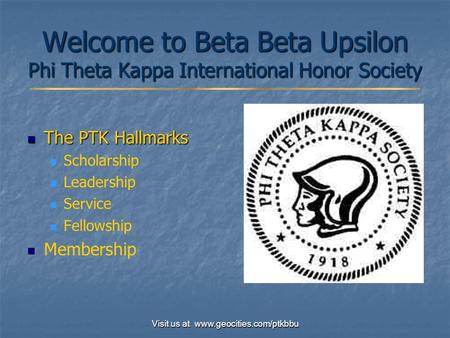 Visit us at www.geocities.com/ptkbbu Welcome to Beta Beta Upsilon Phi Theta Kappa International Honor Society The PTK Hallmarks The PTK Hallmarks Scholarship.