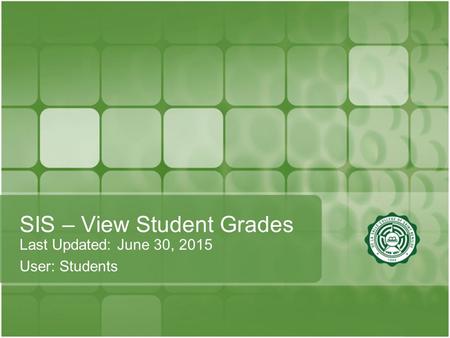 SIS – View Student Grades Last Updated: June 30, 2015 User: Students.