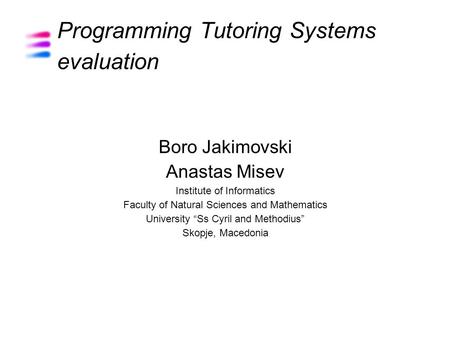 Programming Tutoring Systems evaluation Boro Jakimovski Anastas Misev Institute of Informatics Faculty of Natural Sciences and Mathematics University “Ss.