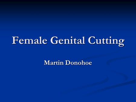 Female Genital Cutting Martin Donohoe. Female Genital Cutting 135 million women affected worldwide (2 million girls/year) 135 million women affected worldwide.