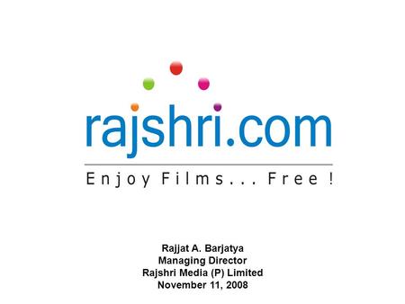 Rajjat A. Barjatya Managing Director Rajshri Media (P) Limited November 11, 2008.
