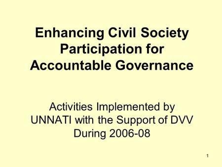 1 Enhancing Civil Society Participation for Accountable Governance Activities Implemented by UNNATI with the Support of DVV During 2006-08.