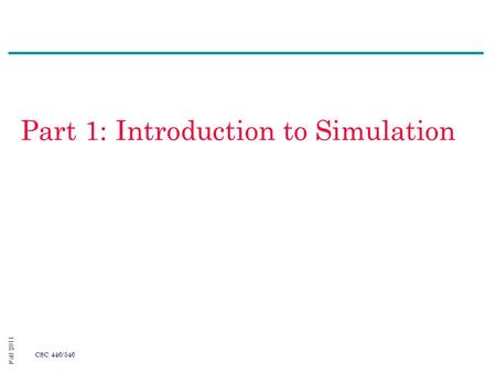 Fall 2011 CSC 446/546 Part 1: Introduction to Simulation.