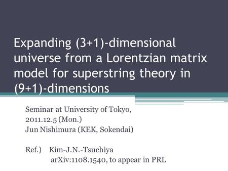 Expanding (3+1)-dimensional universe from a Lorentzian matrix model for superstring theory in (9+1)-dimensions Seminar at University of Tokyo, 2011.12.5.