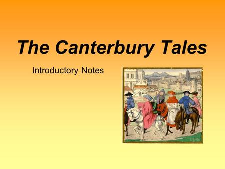 The Canterbury Tales Introductory Notes. Changes in England Norman Conquest—1066 –Normans (“north men”) were descendents of Vikings, who had invaded France.