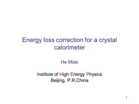 1 Energy loss correction for a crystal calorimeter He Miao Institute of High Energy Physics Beijing, P.R.China.