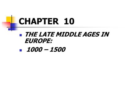 CHAPTER 10 THE LATE MIDDLE AGES IN EUROPE: 1000 – 1500.