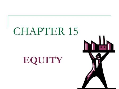 CHAPTER 15 EQUITY. Introduction Equity is risk capital  no guaranteed return  no repayment of the investment The mix of debt and equity is called a.