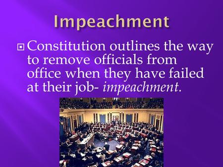  Constitution outlines the way to remove officials from office when they have failed at their job- impeachment.