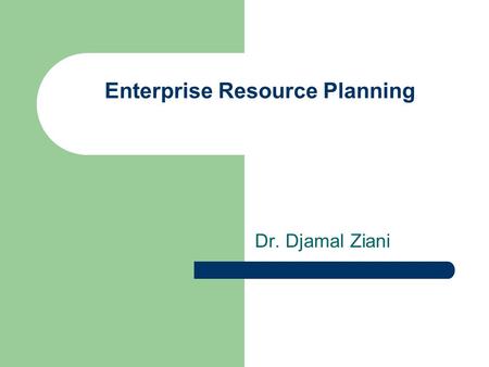 Enterprise Resource Planning Dr. Djamal Ziani. ERP Business Functions And SAP System CHAPTER 2.