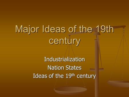 Major Ideas of the 19th century Industrialization Nation States Ideas of the 19 th century.