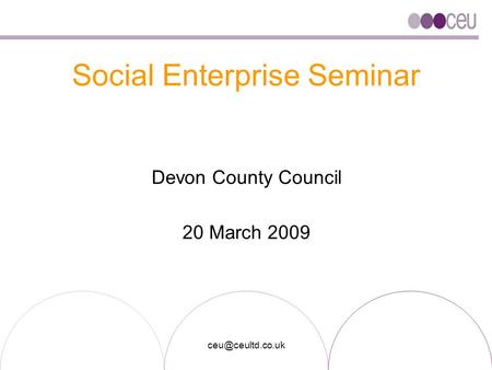 Social Enterprise Seminar Devon County Council 20 March 2009.