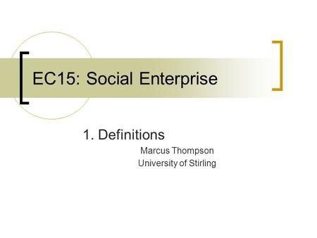 EC15: Social Enterprise 1. Definitions Marcus Thompson University of Stirling.