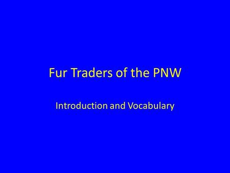 Fur Traders of the PNW Introduction and Vocabulary.
