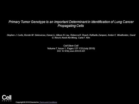 Primary Tumor Genotype Is an Important Determinant in Identification of Lung Cancer Propagating Cells Stephen J. Curtis, Kerstin W. Sinkevicius, Danan.