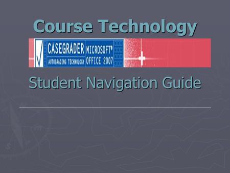Course Technology Student Navigation Guide. Step 1 – Initial Login Screen ►