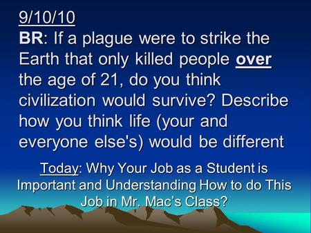 9/10/10 BR: If a plague were to strike the Earth that only killed people over the age of 21, do you think civilization would survive? Describe how you.