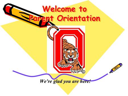 Welcome to Parent Orientation We’re glad you are here!