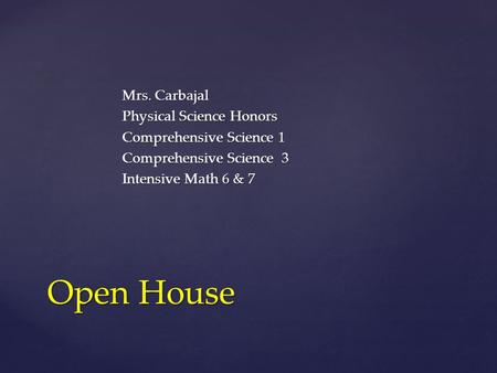 Mrs. Carbajal Physical Science Honors Comprehensive Science 1 Comprehensive Science 3 Intensive Math 6 & 7 Open House.