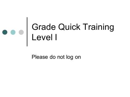 Grade Quick Training Level I Please do not log on.
