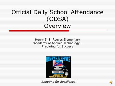 Official Daily School Attendance (ODSA) Overview Shooting for Excellence! Henry E. S. Reeves Elementary “Academy of Applied Technology – Preparing for.
