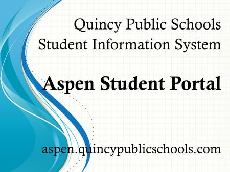 Quincy Public Schools Student Information System Aspen Student Portal aspen.quincypublicschools.com.