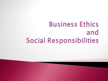  To analyse the impact of ethical behaviour on business activities  To analyse and evaluate business’ social responsibility to stakeholders.