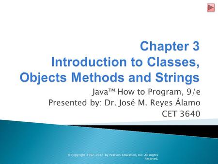 Java™ How to Program, 9/e Presented by: Dr. José M. Reyes Álamo CET 3640 © Copyright 1992-2012 by Pearson Education, Inc. All Rights Reserved.