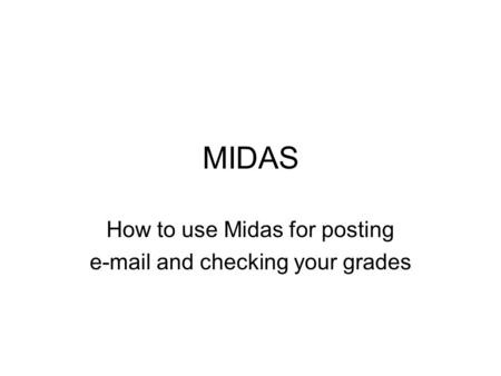 MIDAS How to use Midas for posting e-mail and checking your grades.