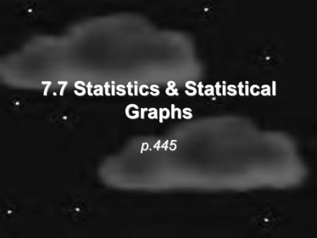 7.7 Statistics & Statistical Graphs p.445. An intro to Statistics Statistics – numerical values used to summarize & compare sets of data (such as ERA.