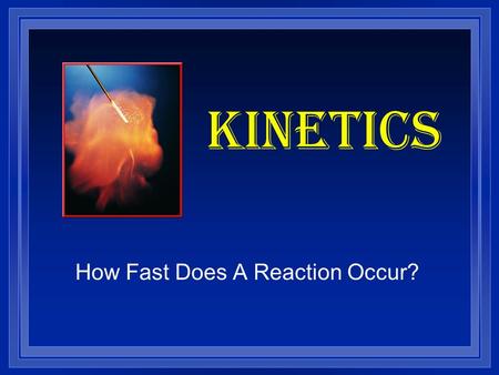 KINETICS How Fast Does A Reaction Occur? Energy Diagrams l Reactants always start a reaction so they are on the left side of the diagram. Reactants l.