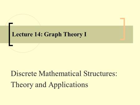 Lecture 14: Graph Theory I Discrete Mathematical Structures: Theory and Applications.