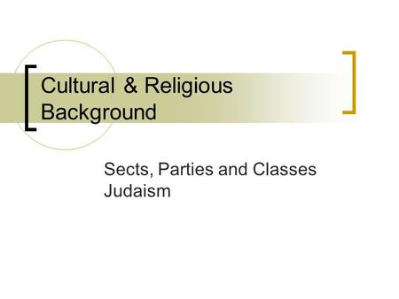 Cultural & Religious Background Sects, Parties and Classes Judaism.