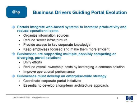 Last Updated 1/17/02 1 Business Drivers Guiding Portal Evolution Portals Integrate web-based systems to increase productivity and reduce.