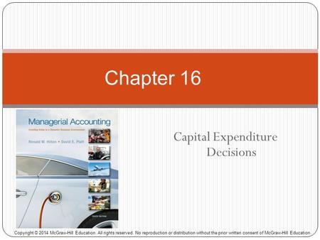 Capital Expenditure Decisions Chapter 16 Copyright © 2014 McGraw-Hill Education. All rights reserved. No reproduction or distribution without the prior.