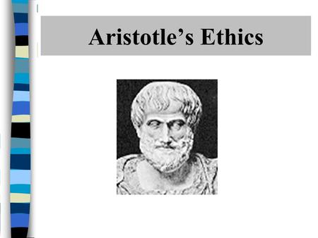 Aristotle’s Ethics. Major Claims in Book I Ethics = quest for objective, lasting good Good = happiness-in- rational activity (“flourishing self- actualization”)