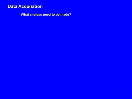 1 Data Acquisition What choices need to be made?.