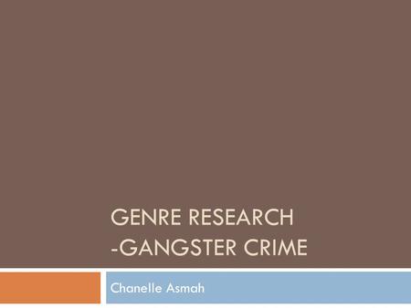GENRE RESEARCH -GANGSTER CRIME Chanelle Asmah. What is ‘GANGSTER CRIME’? A Crime film, in the most general sense, is a film that involves various aspects.
