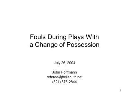 1 Fouls During Plays With a Change of Possession July 26, 2004 John Hoffmann (321) 676-2844.
