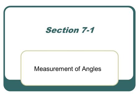 Section 7-1 Measurement of Angles. Trigonometry The word trigonometry comes two Greek words, trigon and metron, meaning “triangle measurement.”
