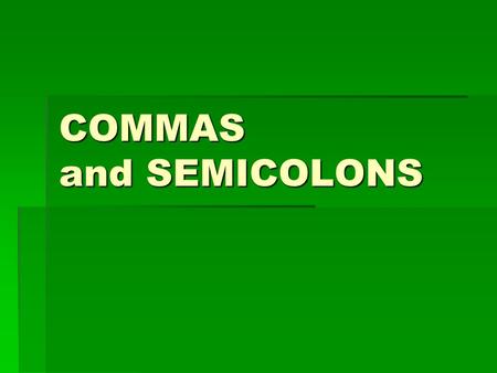 COMMAS and SEMICOLONS.