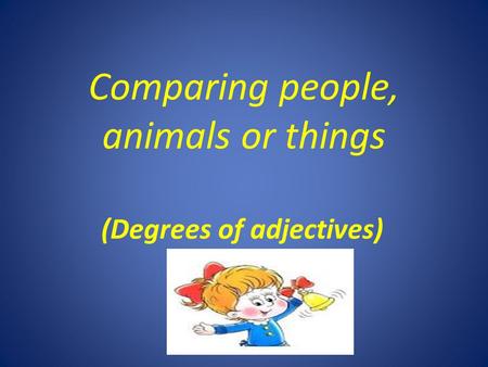 Comparing people, animals or things