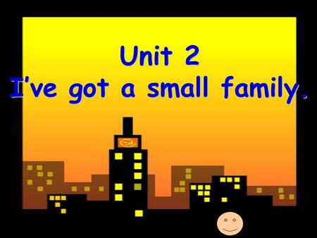 Unit 2 I’ve got a small family.
