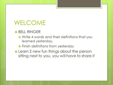 WELCOME  BELL RINGER  Write 4 words and their definitions that you learned yesterday.  Finish definitions from yesterday  Learn 2 new fun things about.
